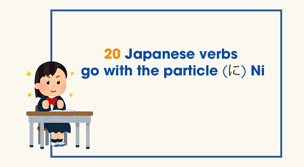 20 Japanese verbs go with the particle (に) Ni